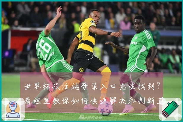 世界杯投注站登录入口无法找到？看这里教你如何快速解决和判断正规平台